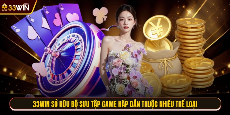 33WIN sở hữu bộ sưu tập game hấp dẫn thuộc nhiều thể loại