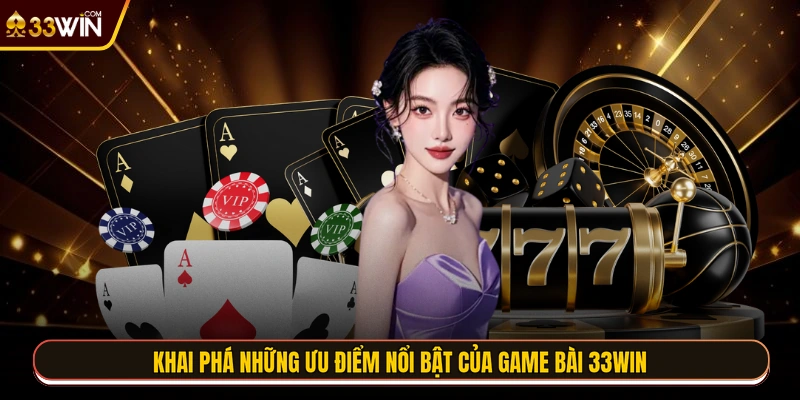 Khai phá những ưu điểm nổi bật của game bài 33WIN