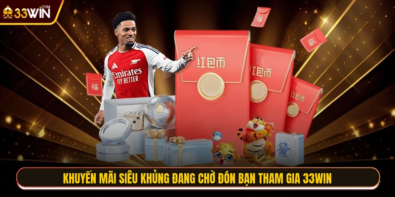 Khuyến mãi siêu khủng đang chờ đón bạn tham gia 33WIN