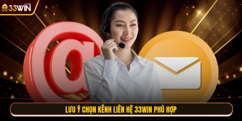 Lưu ý chọn kênh liên hệ 33WIN phù hợp