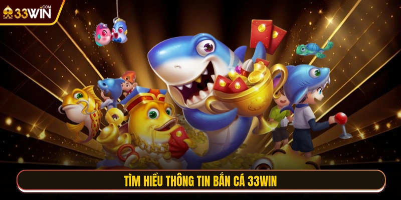 Tìm hiểu thông tin bắn cá 33WIN