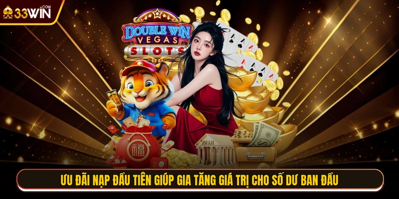 Ưu đãi nạp đầu tiên giúp gia tăng giá trị cho số dư ban đầu 
